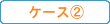 ケース②